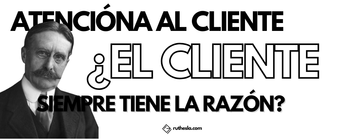 Atencion al cliente: ¿El cliente siempre tiene la razón?